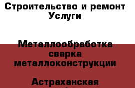 Строительство и ремонт Услуги - Металлообработка,сварка,металлоконструкции. Астраханская обл.,Знаменск г.